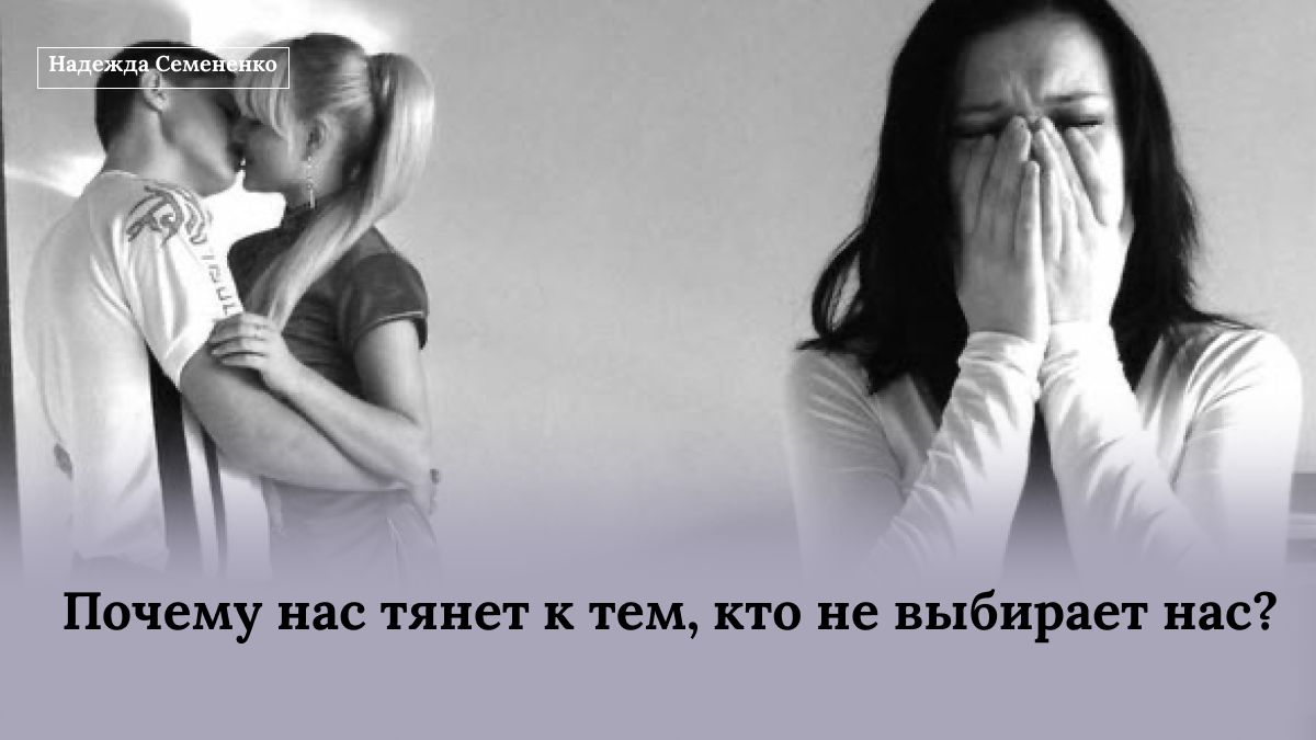 Почему мы выбираем тех, кто не выбирает нас